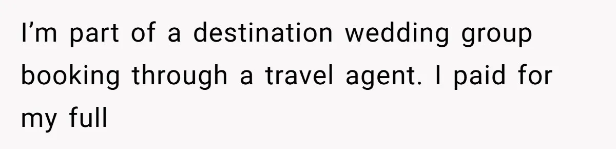 I’m part of a destination wedding group booking through a travel agent. I paid for my full