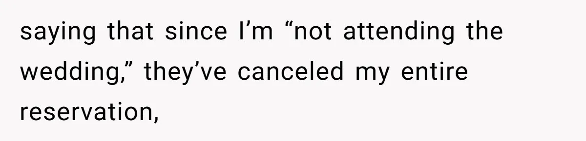 saying that since I’m “not attending the wedding,” they’ve canceled my entire reservation,