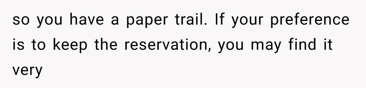 so you have a paper trail. If your preference is to keep the reservation, you may find it very