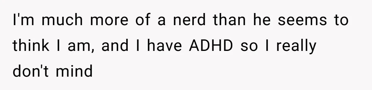 Internet Stalker Shares Her Private Art, Until She Tracks Him Down and Turns the Tables I'm much more of a nerd than he seems to think I am, and I have ADHD so I really don't mind