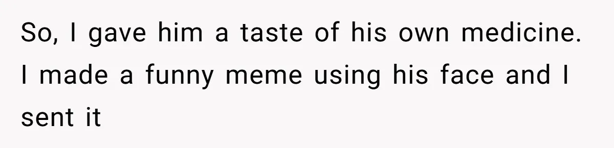 Internet Stalker Shares Her Private Art, Until She Tracks Him Down and Turns the Tables So, I gave him a taste of his own medicine. I made a funny meme using his face and I sent it