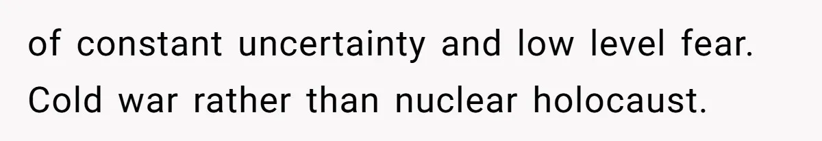 Internet Stalker Shares Her Private Art, Until She Tracks Him Down and Turns the Tables of constant uncertainty and low level fear. Cold war rather than nuclear holocaust.