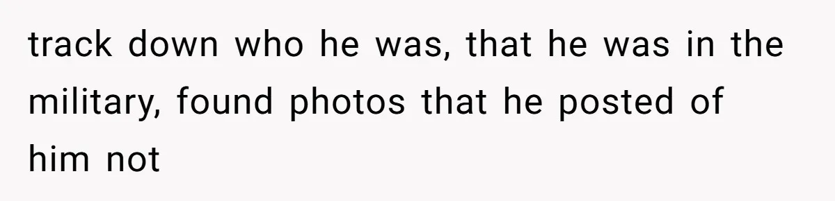 Internet Stalker Shares Her Private Art, Until She Tracks Him Down and Turns the Tables track down who he was, that he was in the military, found photos that he posted of him not