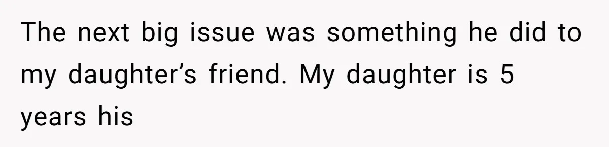 The next big issue was something he did to my daughter’s friend. My daughter is 5 years his