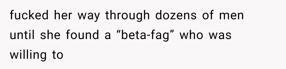 fucked her way through dozens of men until she found a “beta-fag” who was willing to