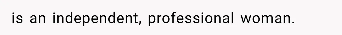 is an independent, professional woman.
