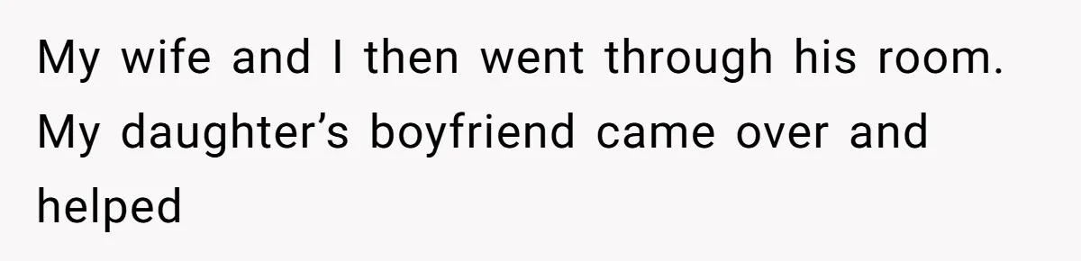 My wife and I then went through his room. My daughter’s boyfriend came over and helped