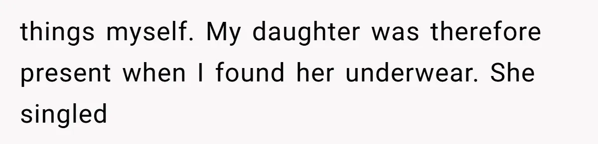 things myself. My daughter was therefore present when I found her underwear. She singled
