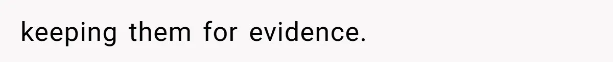 keeping them for evidence.