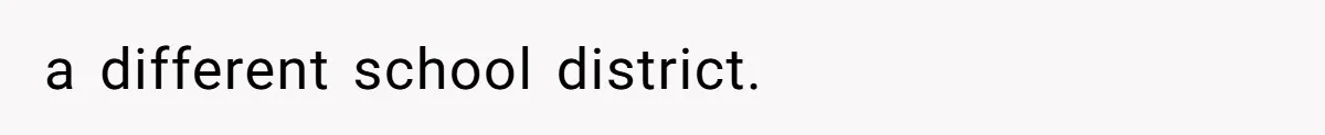 a different school district.