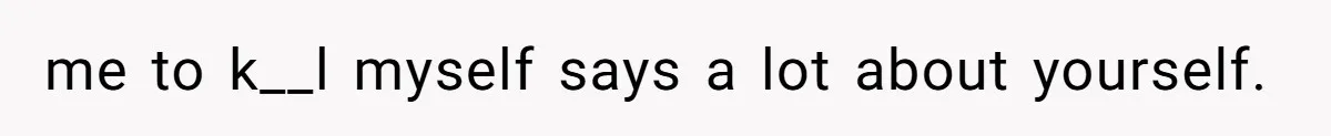me to k__l myself says a lot about yourself.