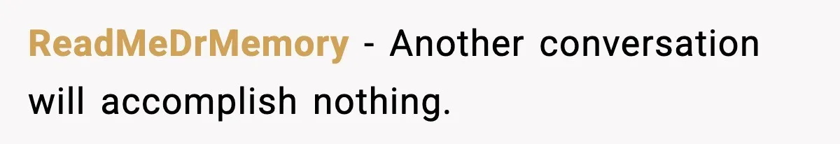 ReadMeDrMemory − Another conversation will accomplish nothing.