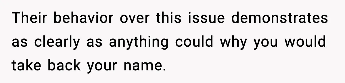 Their behavior over this issue demonstrates as clearly as anything could why you would take back your name.