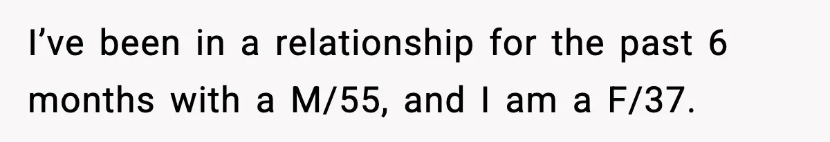 Woman Says Boyfriend "Jokingly" Slapped Her, Then His Next Move Left Reddit Horrified I’ve been in a relationship for the past 6 months with a M/55, and I am a F/37.