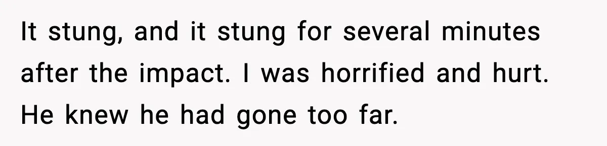 Woman Says Boyfriend "Jokingly" Slapped Her, Then His Next Move Left Reddit Horrified It stung, and it stung for several minutes after the impact. I was horrified and hurt. He knew he had gone too far.