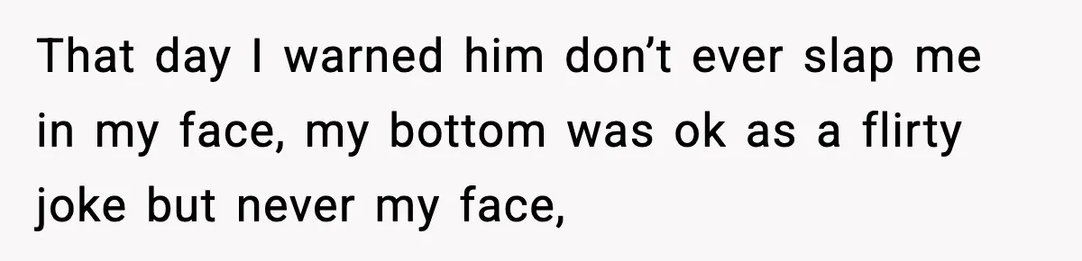 Woman Says Boyfriend "Jokingly" Slapped Her, Then His Next Move Left Reddit Horrified That day I warned him don’t ever slap me in my face, my bottom was ok as a flirty joke but never my face,