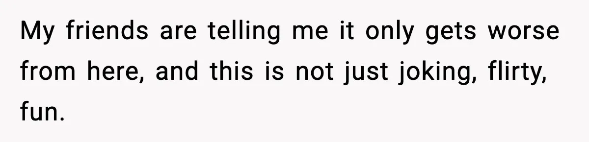Woman Says Boyfriend "Jokingly" Slapped Her, Then His Next Move Left Reddit Horrified My friends are telling me it only gets worse from here, and this is not just joking, flirty, fun.