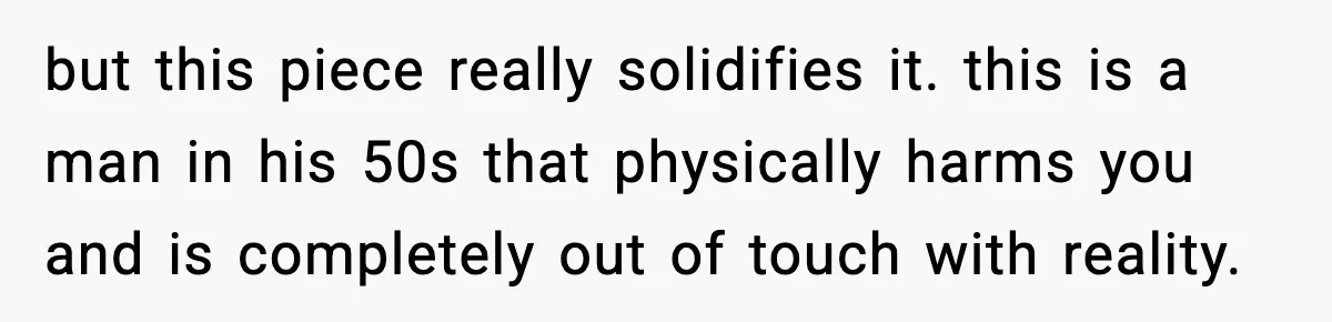 Woman Says Boyfriend "Jokingly" Slapped Her, Then His Next Move Left Reddit Horrified but this piece really solidifies it. this is a man in his 50s that physically harms you and is completely out of touch with reality.
