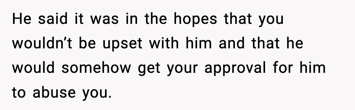 Woman Says Boyfriend "Jokingly" Slapped Her, Then His Next Move Left Reddit Horrified He said it was in the hopes that you wouldn’t be upset with him and that he would somehow get your approval for him to abuse you.
