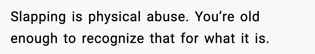 Woman Says Boyfriend "Jokingly" Slapped Her, Then His Next Move Left Reddit Horrified Slapping is physical abuse. You’re old enough to recognize that for what it is.