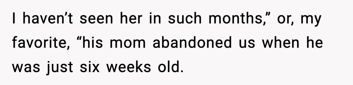 Stranger Assumes Dad Is “Babysitting,” So He Pretends His Wife Died and Leaves Her Speechless I haven’t seen her in such months,” or, my favorite, “his mom abandoned us when he was just six weeks old.