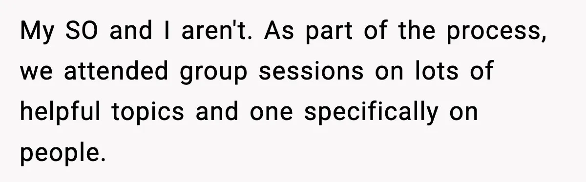 Stranger Assumes Dad Is “Babysitting,” So He Pretends His Wife Died and Leaves Her Speechless My SO and I aren't. As part of the process, we attended group sessions on lots of helpful topics and one specifically on people.