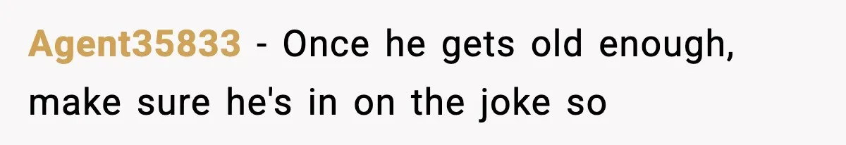 Stranger Assumes Dad Is “Babysitting,” So He Pretends His Wife Died and Leaves Her Speechless Agent35833 − Once he gets old enough, make sure he's in on the joke so
