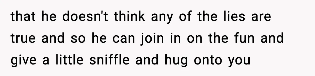 Stranger Assumes Dad Is “Babysitting,” So He Pretends His Wife Died and Leaves Her Speechless that he doesn't think any of the lies are true and so he can join in on the fun and give a little sniffle and hug onto you