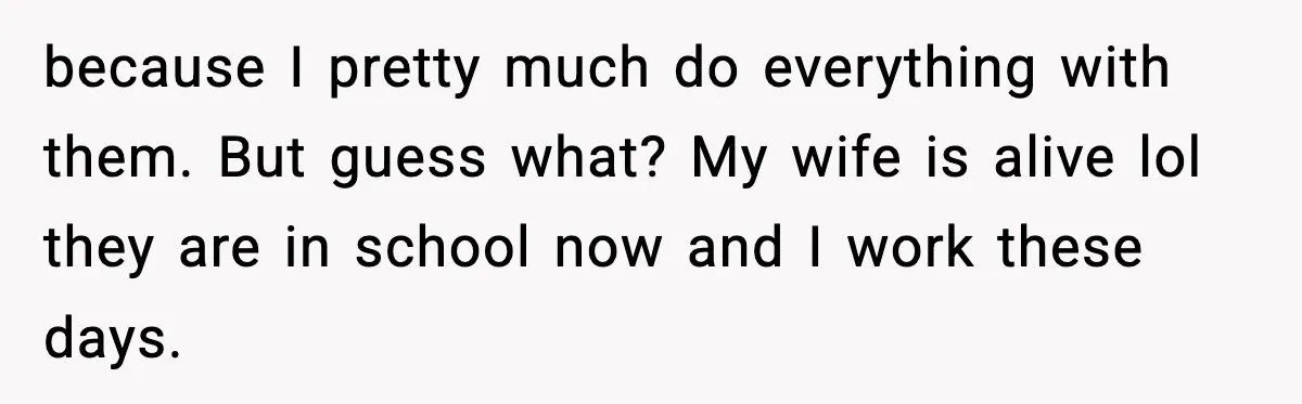 Stranger Assumes Dad Is “Babysitting,” So He Pretends His Wife Died and Leaves Her Speechless because I pretty much do everything with them. But guess what? My wife is alive lol they are in school now and I work these days.