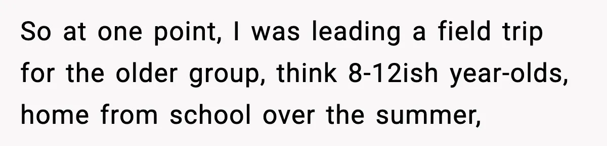 Stranger Assumes Dad Is “Babysitting,” So He Pretends His Wife Died and Leaves Her Speechless So at one point, I was leading a field trip for the older group, think 8-12ish year-olds, home from school over the summer,
