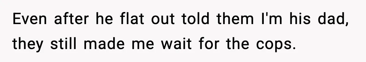 Stranger Assumes Dad Is “Babysitting,” So He Pretends His Wife Died and Leaves Her Speechless Even after he flat out told them I'm his dad, they still made me wait for the cops.