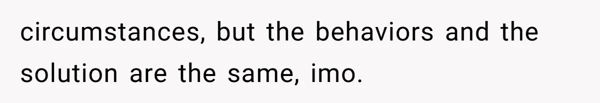 circumstances, but the behaviors and the solution are the same, imo.