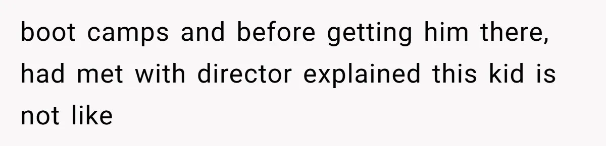 boot camps and before getting him there, had met with director explained this kid is not like