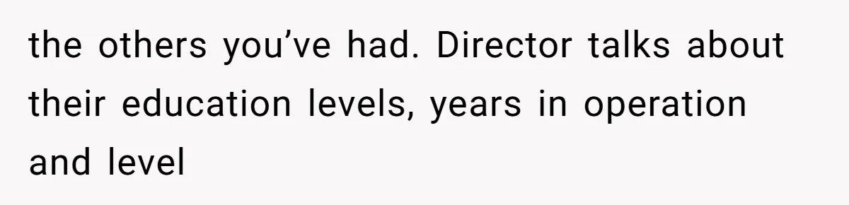 the others you’ve had. Director talks about their education levels, years in operation and level