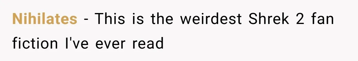 Nihilates − This is the weirdest Shrek 2 fan fiction I've ever read
