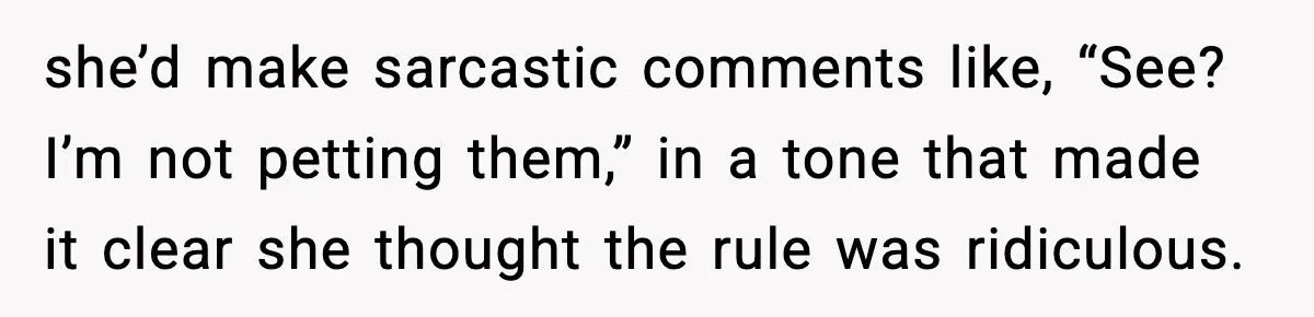 Mother-in-Law Keeps Ignoring the Only House Rule, Then Acts Like the Victim When Her Son-in-Law Finally Snaps she’d make sarcastic comments like, “See? I’m not petting them,” in a tone that made it clear she thought the rule was ridiculous.