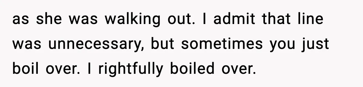 Mother-in-Law Keeps Ignoring the Only House Rule, Then Acts Like the Victim When Her Son-in-Law Finally Snaps as she was walking out. I admit that line was unnecessary, but sometimes you just boil over. I rightfully boiled over.
