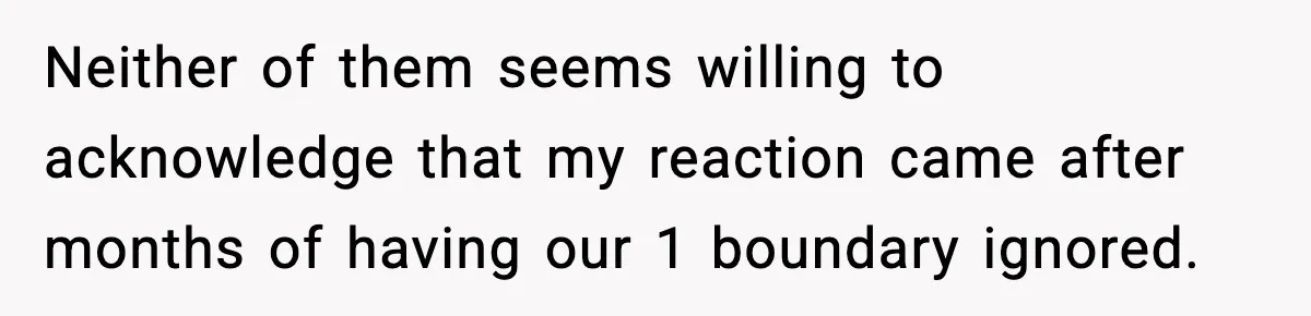 Mother-in-Law Keeps Ignoring the Only House Rule, Then Acts Like the Victim When Her Son-in-Law Finally Snaps Neither of them seems willing to acknowledge that my reaction came after months of having our 1 boundary ignored.