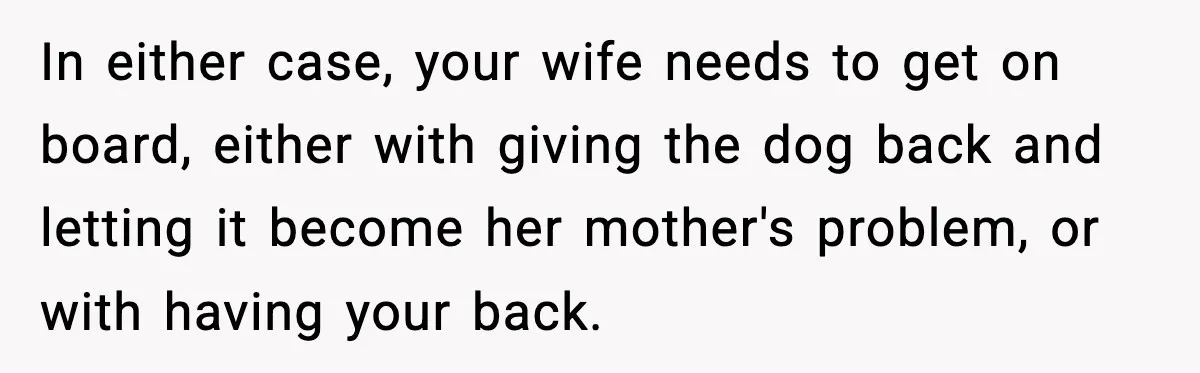 Mother-in-Law Keeps Ignoring the Only House Rule, Then Acts Like the Victim When Her Son-in-Law Finally Snaps In either case, your wife needs to get on board, either with giving the dog back and letting it become her mother's problem, or with having your back.