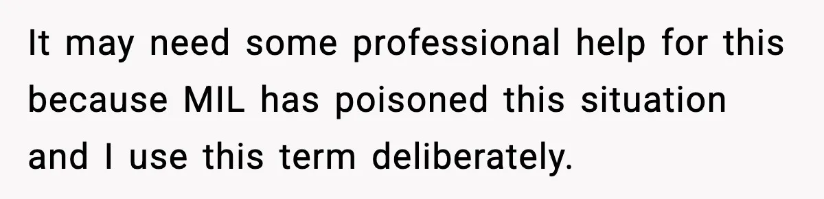 Mother-in-Law Keeps Ignoring the Only House Rule, Then Acts Like the Victim When Her Son-in-Law Finally Snaps It may need some professional help for this because MIL has poisoned this situation and I use this term deliberately.