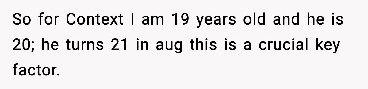 Woman Thinks Her Boyfriend Is Cheating, Then Learns the Other Girl Is Only 16 So for Context I am 19 years old and he is 20; he turns 21 in aug this is a crucial key factor.