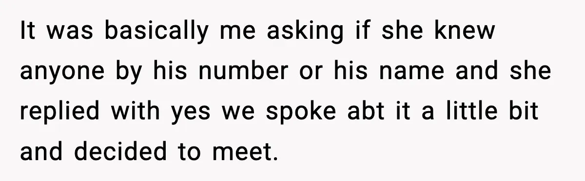 Woman Thinks Her Boyfriend Is Cheating, Then Learns the Other Girl Is Only 16 It was basically me asking if she knew anyone by his number or his name and she replied with yes we spoke abt it a little bit and decided to...