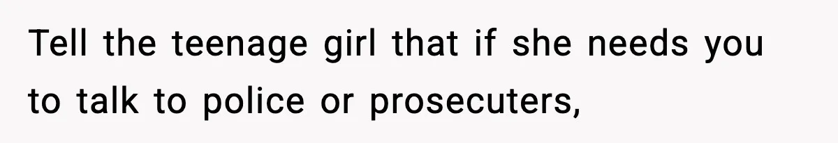 Woman Thinks Her Boyfriend Is Cheating, Then Learns the Other Girl Is Only 16 Tell the teenage girl that if she needs you to talk to police or prosecuters,