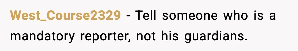 Woman Thinks Her Boyfriend Is Cheating, Then Learns the Other Girl Is Only 16 West_Course2329 − Tell someone who is a mandatory reporter, not his guardians.