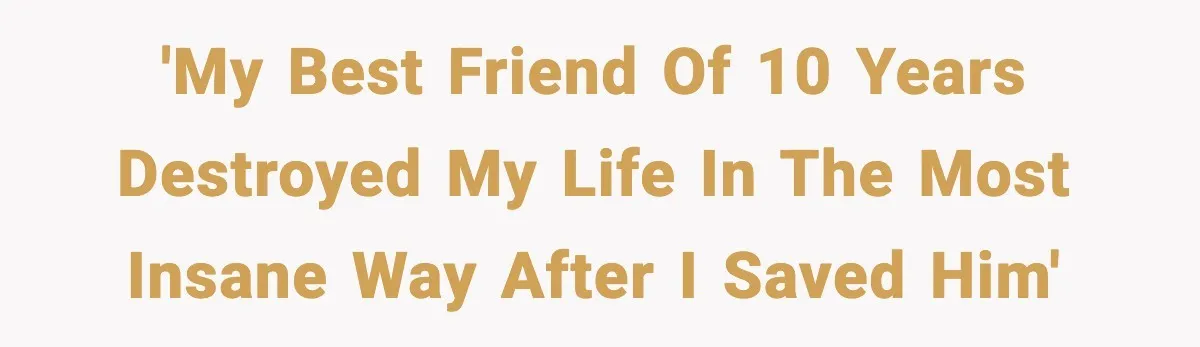 Man Spends Years Saving His Best Friend, Then Learns He Was Being Groomed as a Business Opportunity 'My best friend of 10 years destroyed my life in the most insane way after I saved him'