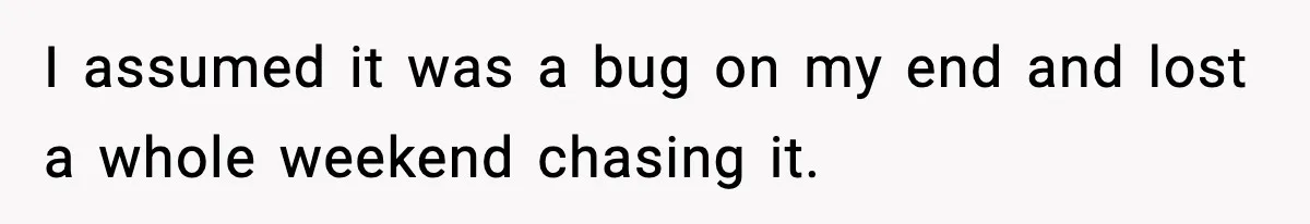 Man Spends Years Saving His Best Friend, Then Learns He Was Being Groomed as a Business Opportunity I assumed it was a bug on my end and lost a whole weekend chasing it.