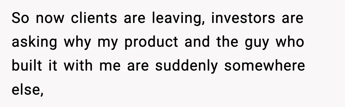 Man Spends Years Saving His Best Friend, Then Learns He Was Being Groomed as a Business Opportunity So now clients are leaving, investors are asking why my product and the guy who built it with me are suddenly somewhere else,