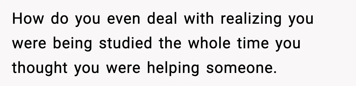 Man Spends Years Saving His Best Friend, Then Learns He Was Being Groomed as a Business Opportunity How do you even deal with realizing you were being studied the whole time you thought you were helping someone.