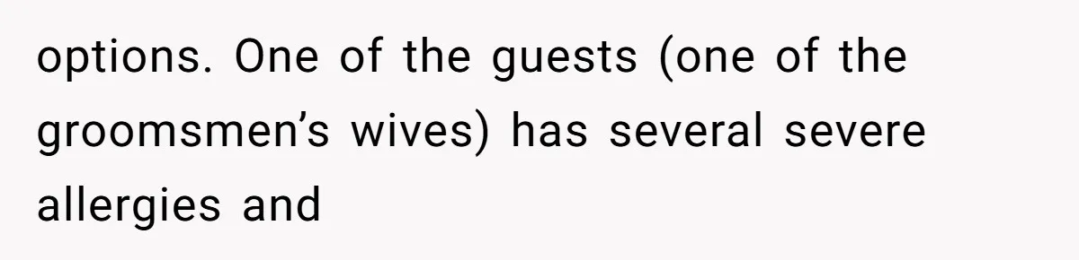 Bride Makes Allergy Accommodations for Guest, Then Discovers She Secretly Changed the Catering Plan options. One of the guests (one of the groomsmen’s wives) has several severe allergies and