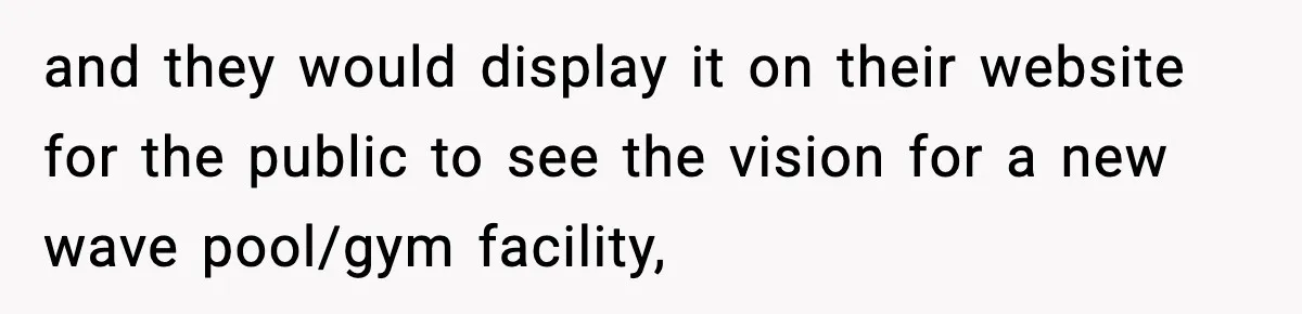 Man Spends Years Saving His Best Friend, Then Learns He Was Being Groomed as a Business Opportunity and they would display it on their website for the public to see the vision for a new wave pool/gym facility,